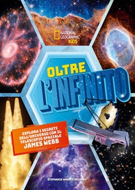 Oltre l'infinito. Esplora i segreti dell'universo con il telescopio spaziale James Webb - Librerie.coop