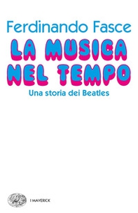 La musica nel tempo. Una storia dei Beatles - Librerie.coop La musica nel tempo. Una storia dei Beatles - Librerie.coop
