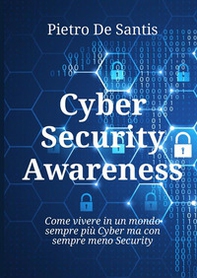 Cyber security awareness. Come vivere in un mondo sempre più cyber ma con sempre meno security - Librerie.coop Cyber security awareness. Come vivere in un mondo sempre più cyber ma con sempre meno security - Librerie.coop