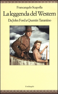La leggenda del western. Da John Ford a Quentin Tarantino - Librerie.coop