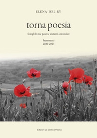 Torna poesia. Sciogli le mie paure e aiutami a ricordare. Frammenti 2020-2023 - Librerie.coop