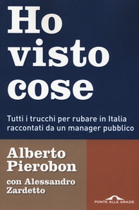 Ho visto cose. Tutti i trucchi per rubare in Italia raccontati da un manager pubblico - Librerie.coop