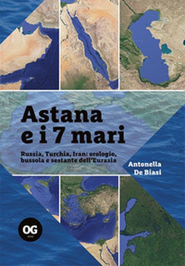 Astana e i 7 mari. Russia, Turchia, Iran: orologio, bussola e sestante dell'Eurasia - Librerie.coop Astana e i 7 mari. Russia, Turchia, Iran: orologio, bussola e sestante dell'Eurasia - Librerie.coop