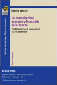 La comunicazione economico-finanziaria nelle banche. Problematiche di accounting e accountability - Librerie.coop