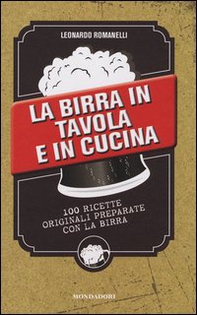 La birra in tavola e in cucina. 100 ricette originali preparate con la birra - Librerie.coop