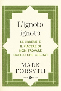 L'ignoto ignoto. Le librerie e il piacere di non trovare quello che cercavi - Librerie.coop