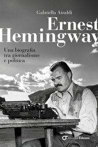 Ernest Hemingway. Una biografia tra giornalismo e politica - Librerie.coop