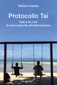 Protocollo Tai. Volti e ris-volti di una lunga lotta all'osteosarcoma - Librerie.coop