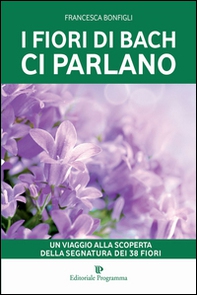 I fiori di Bach ci parlano. Un viaggio alla scoperta della segnatura dei 38 fiori - Librerie.coop