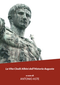 La vita Clodii Albini dell'historia Augusta - Librerie.coop