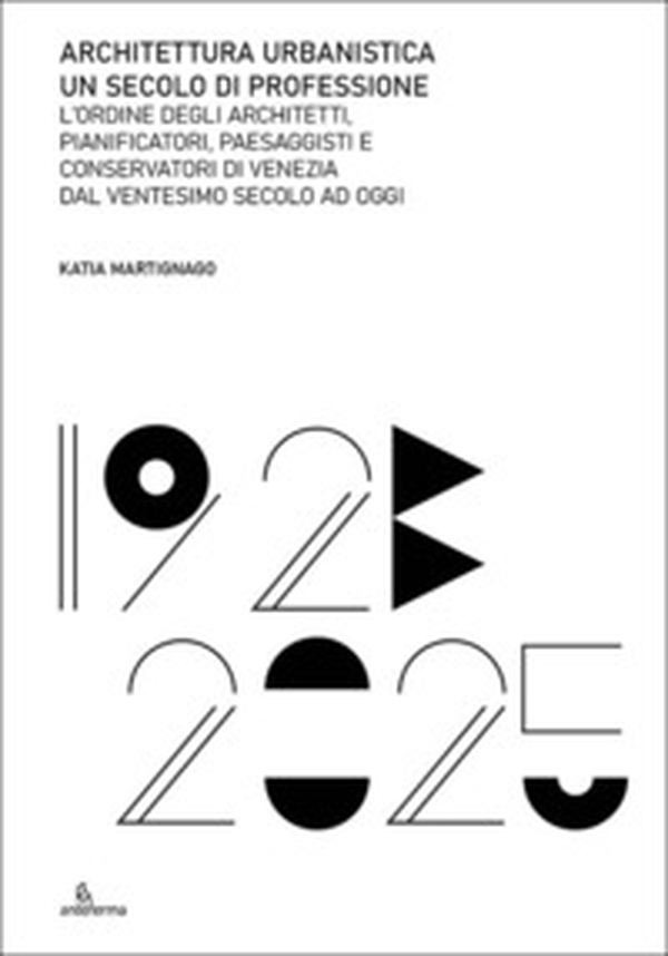 Architettura urbanistica. Un secolo di professione. L'ordine degli architetti, pianificatori, paesaggisti e conservatori di Venezia dal ventesimo secolo ad oggi - Librerie.coop Architettura urbanistica. Un secolo di professione. L'ordine degli architetti, pianificatori, paesaggisti e conservatori di Venezia dal ventesimo secolo ad oggi - Librerie.coop