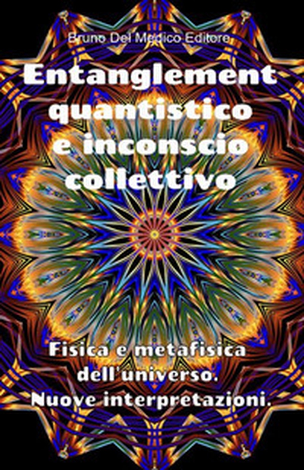 Entanglement quantistico e inconscio collettivo. Fisica e metafisica dell'universo. Nuove interpretazioni - Librerie.coop Entanglement quantistico e inconscio collettivo. Fisica e metafisica dell'universo. Nuove interpretazioni - Librerie.coop