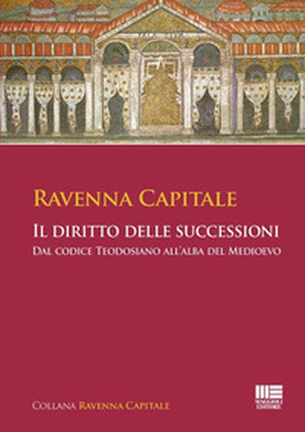 Ravenna Capitale. Il diritto delle successioni. Dal codice Teodosiano all'alba del medioevo - Librerie.coop Ravenna Capitale. Il diritto delle successioni. Dal codice Teodosiano all'alba del medioevo - Librerie.coop