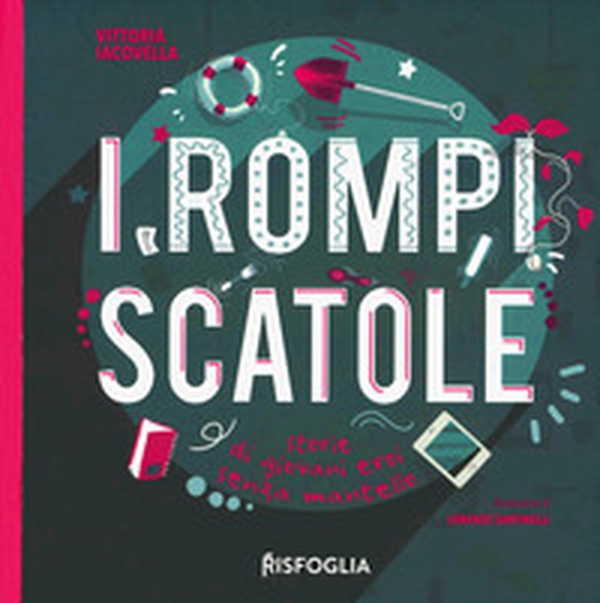 I rompiscatole. Storie di giovani eroi senza mantello - Librerie.coop I rompiscatole. Storie di giovani eroi senza mantello - Librerie.coop