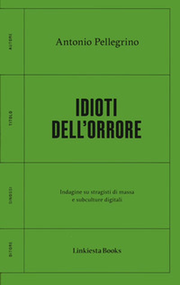 Idioti dell'orrore. Indagine su stragisti di massa e subculture digitali - Librerie.coop Idioti dell'orrore. Indagine su stragisti di massa e subculture digitali - Librerie.coop