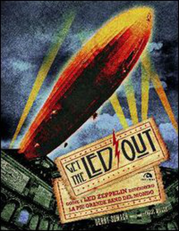 Get the Led out. Come i Led Zeppelin divennero la più grande band del mondo - Librerie.coop Get the Led out. Come i Led Zeppelin divennero la più grande band del mondo - Librerie.coop