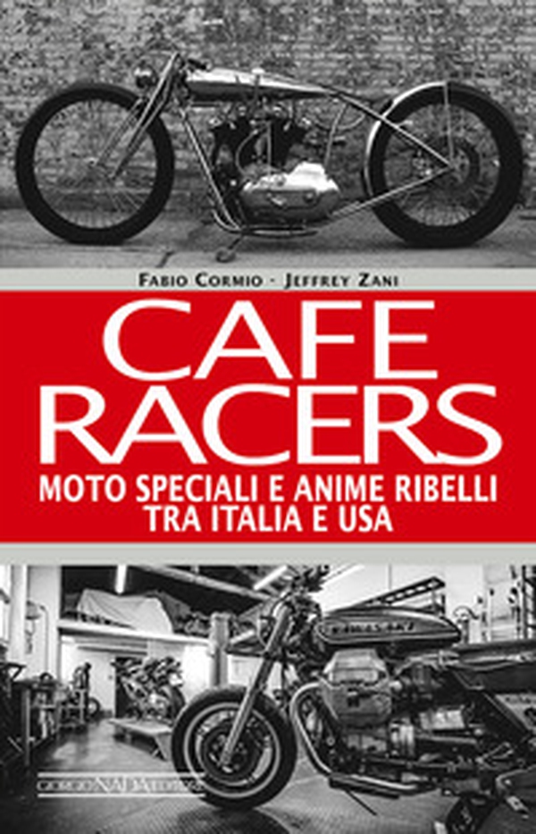 Cafe Racers. Moto speciali e anime ribelli tra Italia e USA - Librerie.coop Cafe Racers. Moto speciali e anime ribelli tra Italia e USA - Librerie.coop