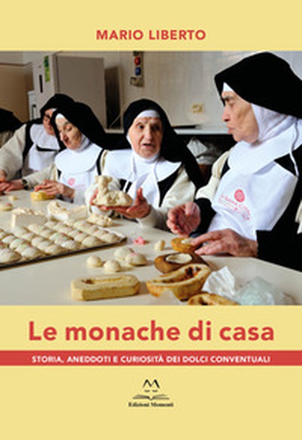 Le monache di casa. Storia, aneddoti e curiosità dei dolci conventuali - Librerie.coop Le monache di casa. Storia, aneddoti e curiosità dei dolci conventuali - Librerie.coop