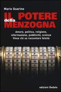 Il potere della menzogna. Amore, politica, religione, informazione, pubblicità, scienza. Vince chi sa raccontare falsità - Librerie.coop