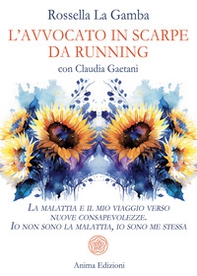 L'avvocato in scarpe da running. La malattia e il mio viaggio verso nuove consapevolezze. Io non sono la malattia, io sono me stessa - Librerie.coop L'avvocato in scarpe da running. La malattia e il mio viaggio verso nuove consapevolezze. Io non sono la malattia, io sono me stessa - Librerie.coop