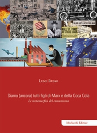 Siamo (ancora) tutti figli di Marx e della Coca Cola. Le metamorfosi del consumismo - Librerie.coop Siamo (ancora) tutti figli di Marx e della Coca Cola. Le metamorfosi del consumismo - Librerie.coop