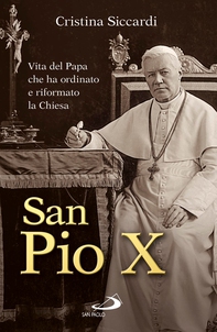 San Pio X. Vita del Papa che ha ordinato e riformato la Chiesa - Librerie.coop San Pio X. Vita del Papa che ha ordinato e riformato la Chiesa - Librerie.coop