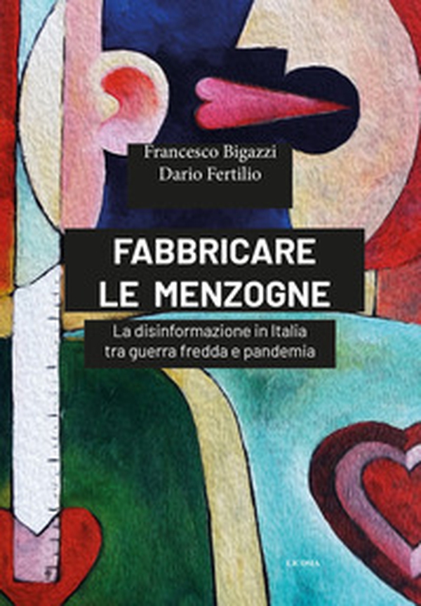 Fabbricare le menzogne. La disinformazione in Italia tra guerra fredda e pandemia - Librerie.coop Fabbricare le menzogne. La disinformazione in Italia tra guerra fredda e pandemia - Librerie.coop