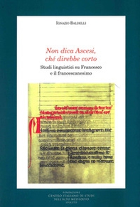 Non dica ascesi, ché direbbe corto. Studi linguistici su Francesco e il francescanesimo - Librerie.coop