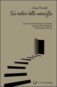 Sui sentieri della meraviglia. Lezioni di introduzione alla filosofia alla luce della riflessione di Tommaso d'Aquino - Librerie.coop