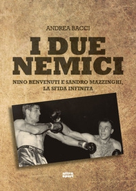 I due nemici. Nino Benvenuti e Sandro Mazzinghi, la sfida infinita - Librerie.coop
