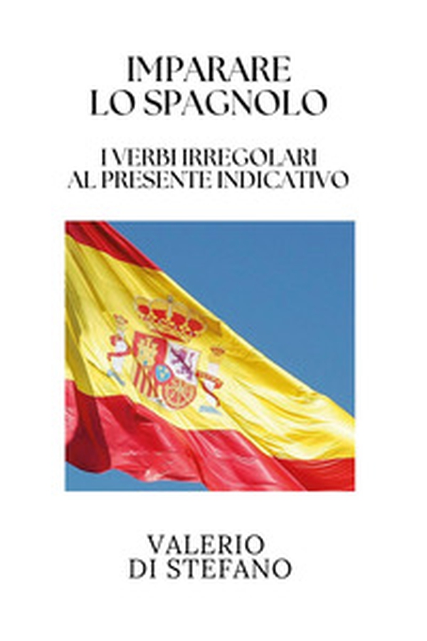 Imparare lo spagnolo. I verbi irregolari al presente indicativo - Librerie.coop