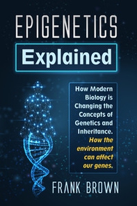Epigenetics explained. how modern biology is changing the concepts of genetics and inheritance. How the environment can affect our genes - Librerie.coop