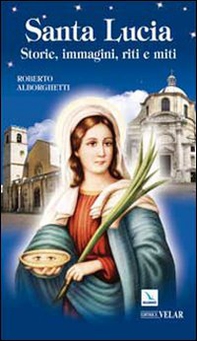 Santa Lucia. Storie, immagini, riti e miti - Librerie.coop