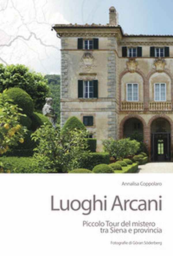 Luoghi arcani. Piccolo tour del mistero tra Siena e provincia - Librerie.coop Luoghi arcani. Piccolo tour del mistero tra Siena e provincia - Librerie.coop