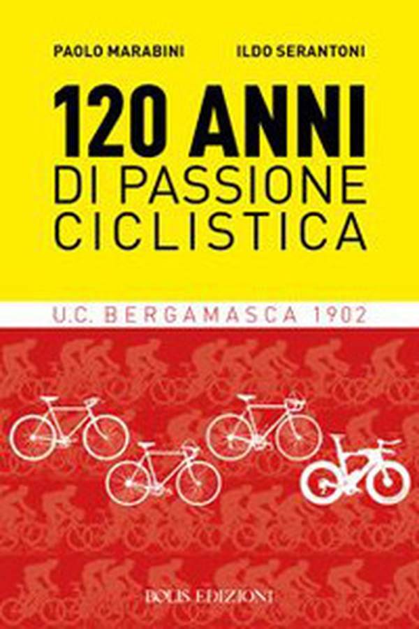 120 anni di passione ciclistica. UCB Bergamasca 1902 - Librerie.coop 120 anni di passione ciclistica. UCB Bergamasca 1902 - Librerie.coop