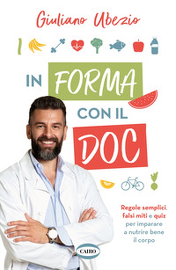 In forma con il Doc. Regole semplici, falsi miti e quiz per imparare a nutrire bene il corpo - Librerie.coop In forma con il Doc. Regole semplici, falsi miti e quiz per imparare a nutrire bene il corpo - Librerie.coop