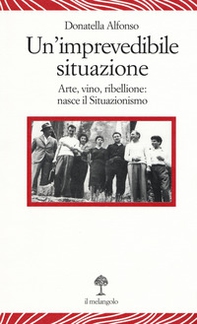 Un'imprevedibile situazione. Arte, vino, ribellione: nasce il Situazionismo - Librerie.coop Un'imprevedibile situazione. Arte, vino, ribellione: nasce il Situazionismo - Librerie.coop