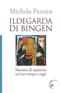 Ildegarda di Bingen. Maestra di sapienza nel suo tempo e oggi - Librerie.coop