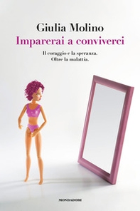 Imparerai a conviverci. Il coraggio e la speranza. Oltre la malattia - Librerie.coop