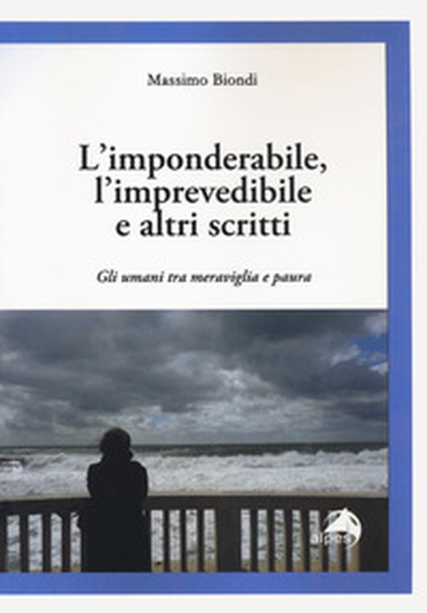L'imponderabile, l'imprevedibile e altri scritti. Gli umani tra meraviglia e paura - Librerie.coop L'imponderabile, l'imprevedibile e altri scritti. Gli umani tra meraviglia e paura - Librerie.coop