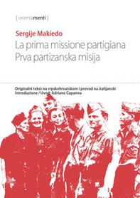 La prima missione partigiana-Prva partizanska misija. Ediz. italiana e serba - Librerie.coop