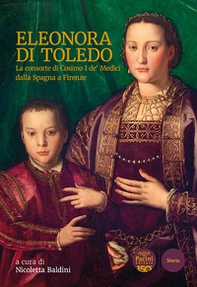 Eleonora di Toledo. La consorte di Cosimo I de' Medici dalla Spagna a Firenze - Librerie.coop