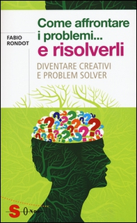 Come affrontare i problemi... e risolverli. Diventare creativi e problem solver - Librerie.coop