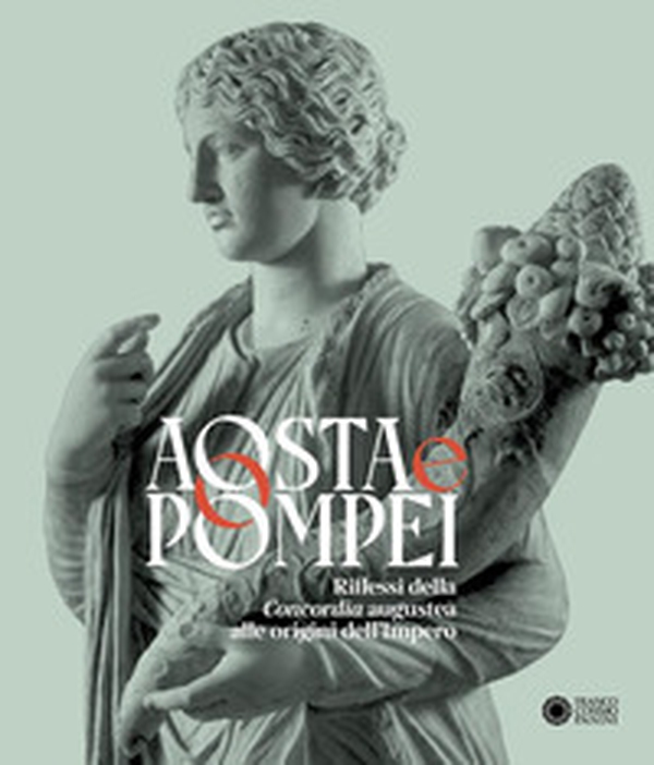 Aosta e Pompei. Riflessi della Concordia augustea alle origini dell'impero. Ediz. italiana e francese - Librerie.coop Aosta e Pompei. Riflessi della Concordia augustea alle origini dell'impero. Ediz. italiana e francese - Librerie.coop