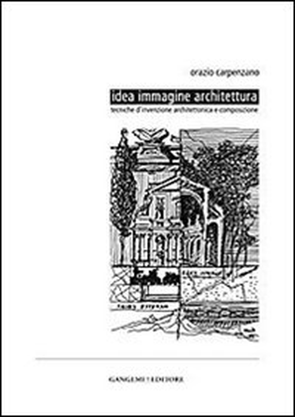 Idea immagine architettura. Tecniche d'invenzione architettonica e composizione - Librerie.coop Idea immagine architettura. Tecniche d'invenzione architettonica e composizione - Librerie.coop