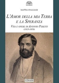 L'amor della mia terra e la speranza. Vita e opere di Antonio Peretti (1815-1858) - Librerie.coop