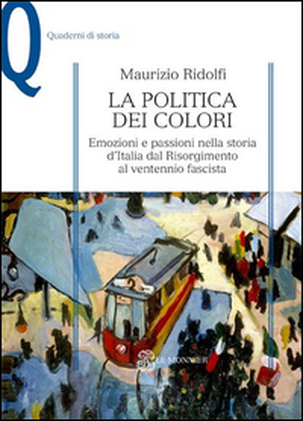 La politica dei colori. Emozioni e passioni nella storia d'Italia dal Risorgimento al ventennio fascista - Librerie.coop La politica dei colori. Emozioni e passioni nella storia d'Italia dal Risorgimento al ventennio fascista - Librerie.coop