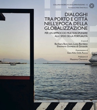 Dialoghi tra porto e città nell'epoca della globalizzazione. Per un approccio multidisciplinare alle sfide della portualità - Librerie.coop