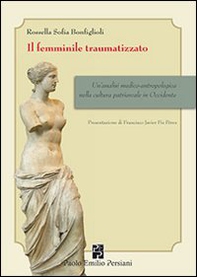 Il femminile traumatizzato. Un'analisi medico-antropologica nella cultura patriarcale in occidente - Librerie.coop Il femminile traumatizzato. Un'analisi medico-antropologica nella cultura patriarcale in occidente - Librerie.coop