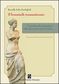 Il femminile traumatizzato. Un'analisi medico-antropologica nella cultura patriarcale in occidente - Librerie.coop